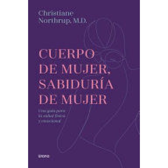 CUERPO DE MUJER, SABIDURIA DE MUJER UNA GUÍA PARA LA SALUD FÍSICA Y EMOCIONAL