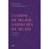 CUERPO DE MUJER, SABIDURIA DE MUJER UNA GUÍA PARA LA SALUD FÍSICA Y EMOCIONAL