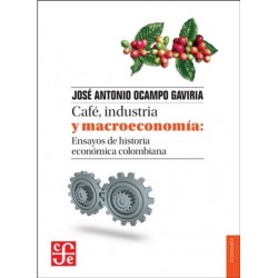 Café, industria y macroeconomía: Ensayos de historia económica Colombiana