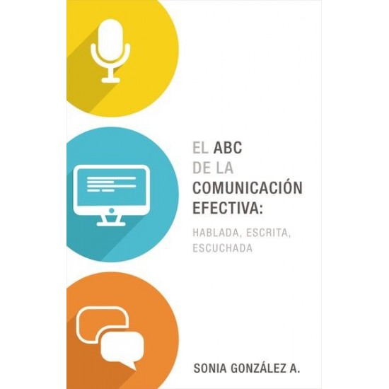 El ABC de la comunicación efectiva: Hablada, Escrita, Escuchada