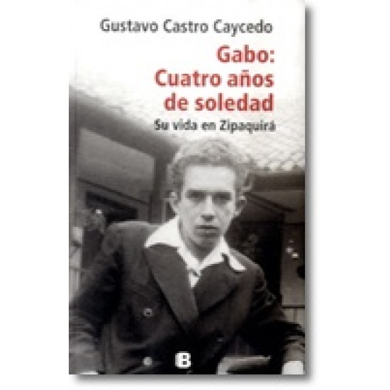 Gabo: Cuatro años de soledad su vida en Zipaquirá Gabo: Cuatro años de soledad su vida en Zipaquirá