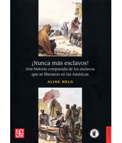 ¡Nunca más esclavos! Una historia comparada de los esclavos que se liberaron en las Américas