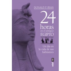 24 HORAS EN EL ANTIGUO EGIPTO: UN DIA EN LA VIDA DE SUS HABITANTES