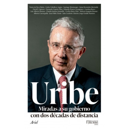 URIBE. Miradas a su gobierno con dos décadas de distancia